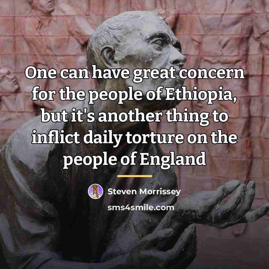 “One can have great concern for the people of Ethiopia,…” quote by Steven Morrissey