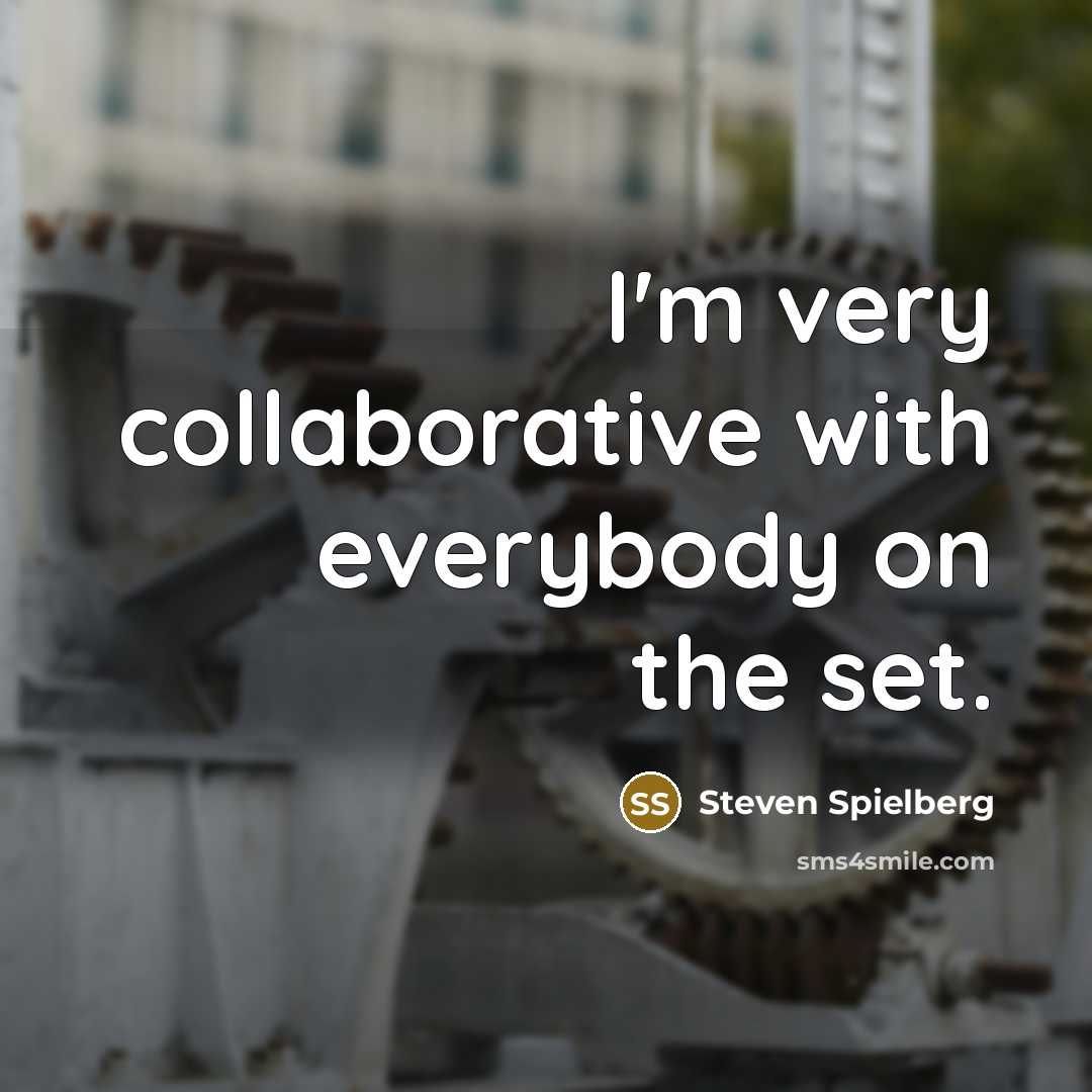 “I'm very collaborative with everybody on the set.…” quote by Steven Spielberg