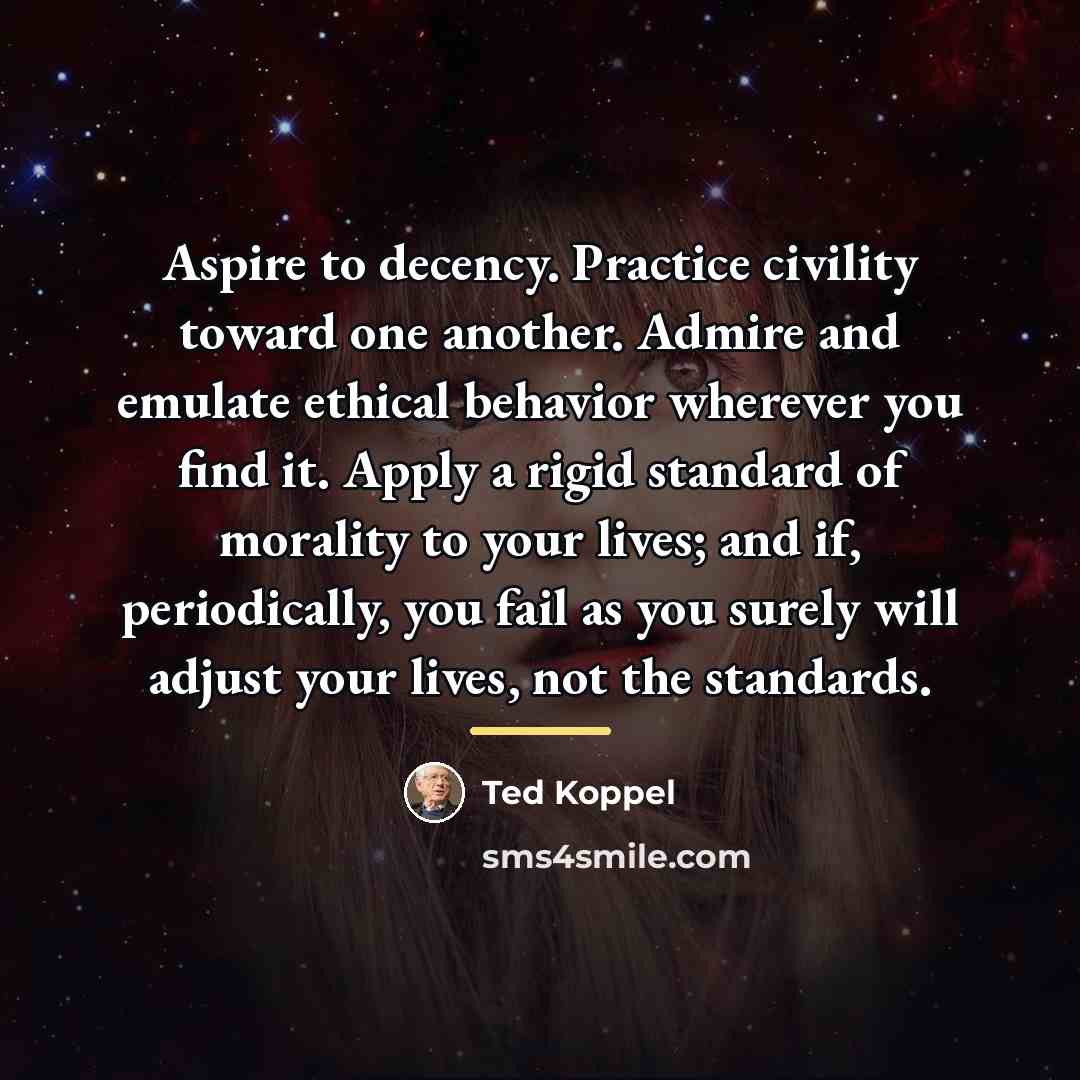 “Aspire to decency. Practice civility toward one another. Admire and…” quote by Ted Koppel
