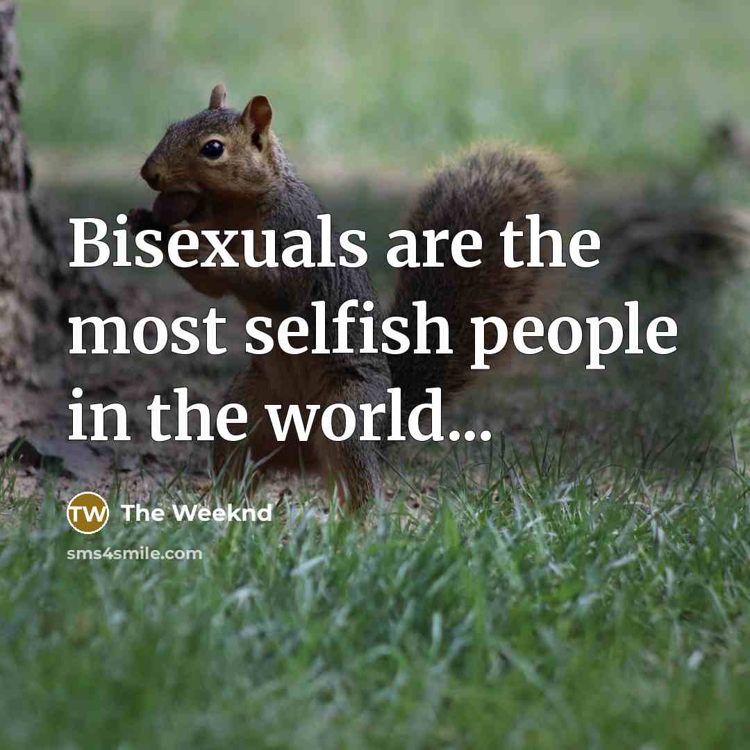 “Bisexuals are the most selfish people in the world...…” quote by The Weeknd