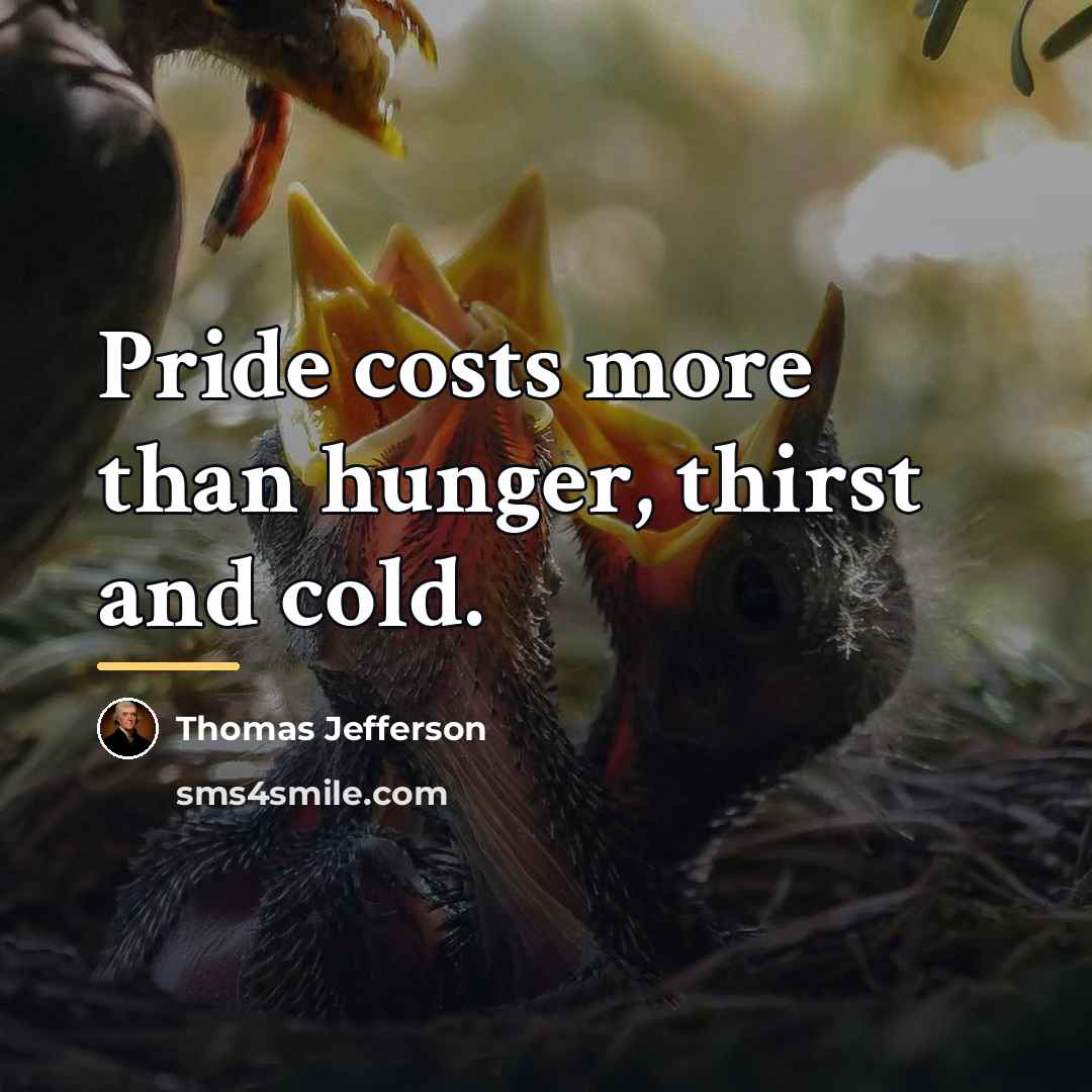 “Pride costs more than hunger, thirst and cold.…” quote by Thomas Jefferson