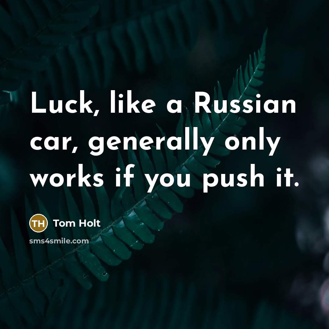 “Luck, like a Russian car, generally only works if you…” quote by Tom Holt