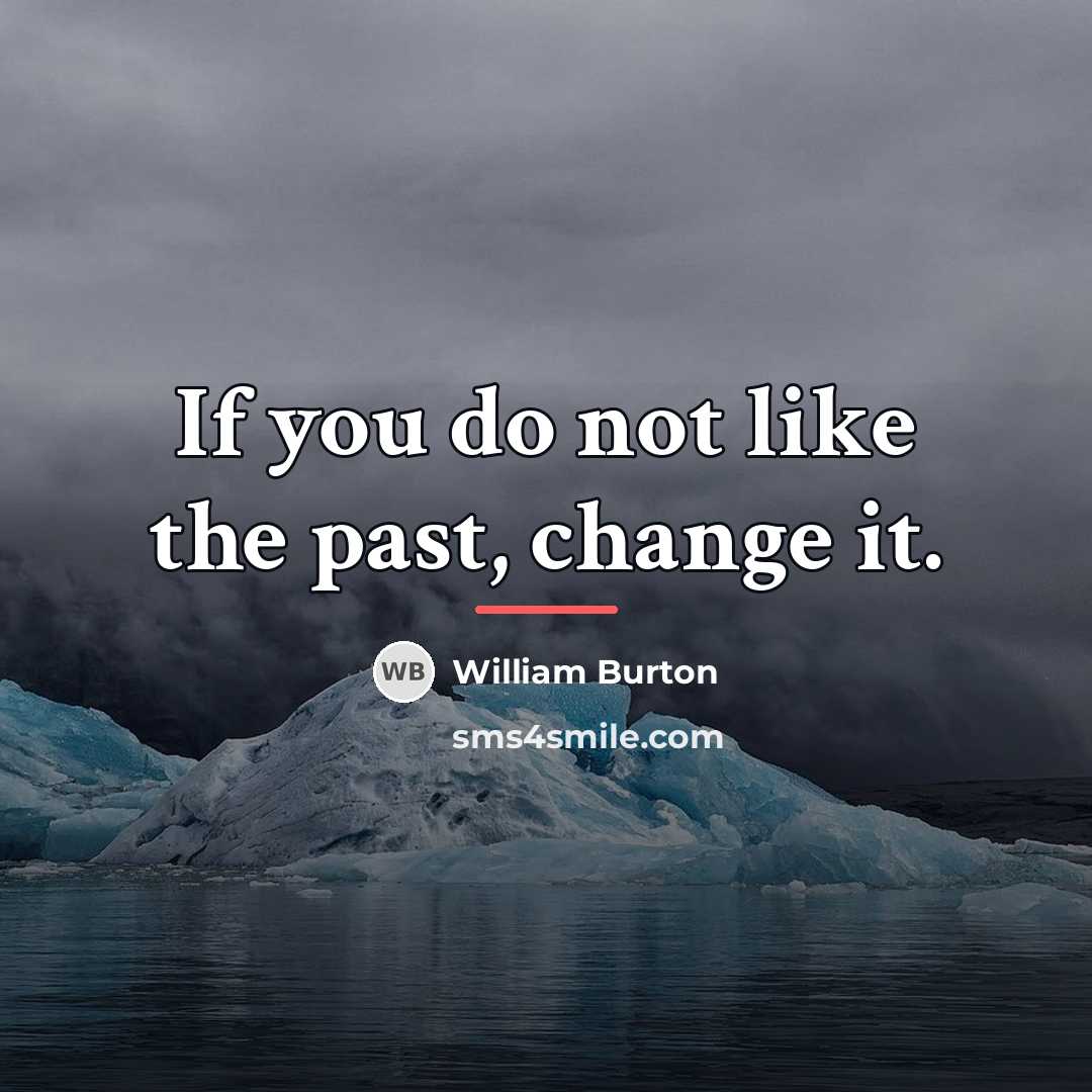 “If you do not like the past, change it.…” quote by Anonymous