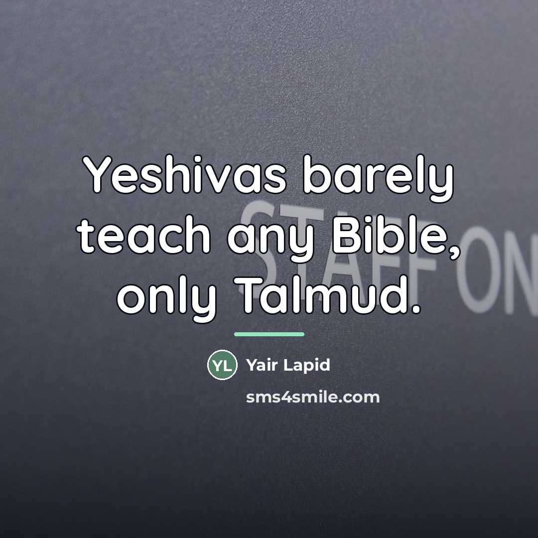 “Yeshivas barely teach any Bible, only Talmud.…” quote by Yair Lapid