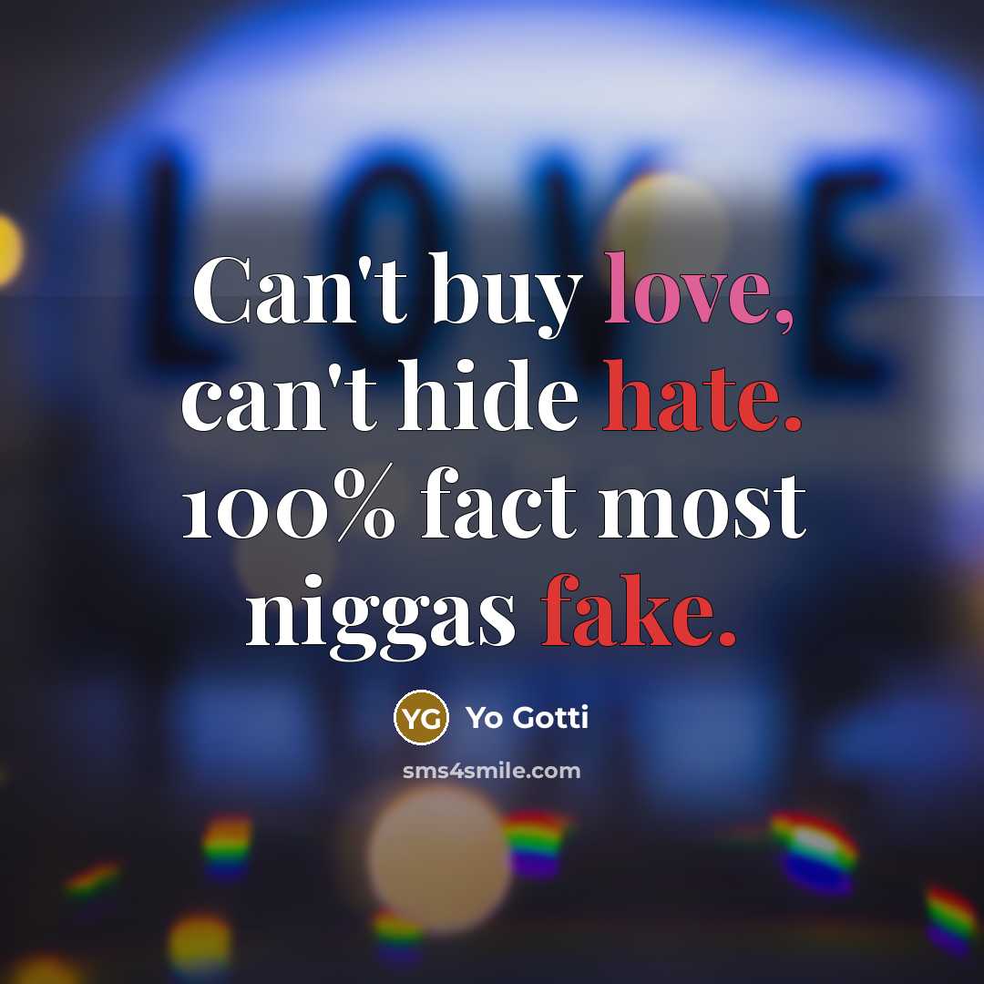 “Can't buy love, can't hide hate. 100% fact most niggas fake.” quote by Yo Gotti