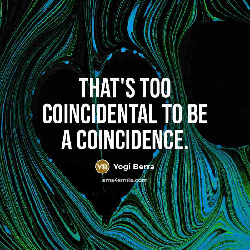 “That's too coincidental to be a coincidence.…” quote by Yogi Berra