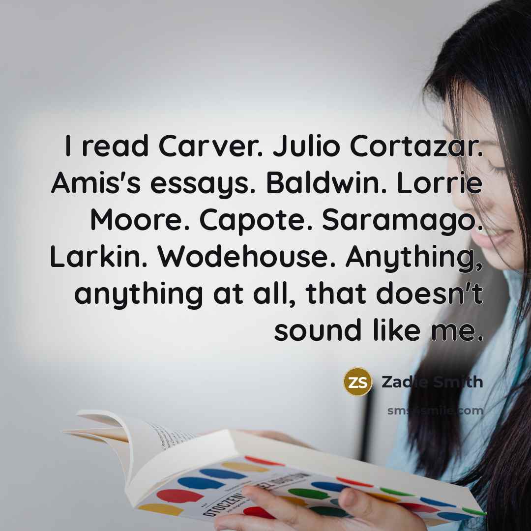 “I read Carver. Julio Cortazar. Amis's essays. Baldwin. Lorrie Moore.…” quote by Zadie Smith