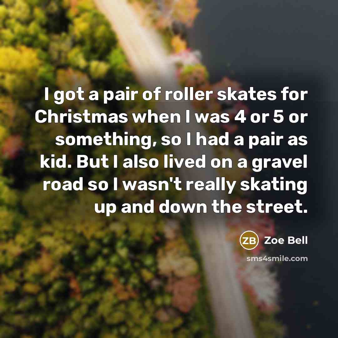 “I got a pair of roller skates for Christmas when…” quote by Zoe Bell