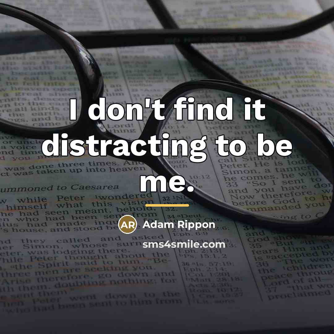 “I don't find it distracting to be me.…” quote by Adam Rippon