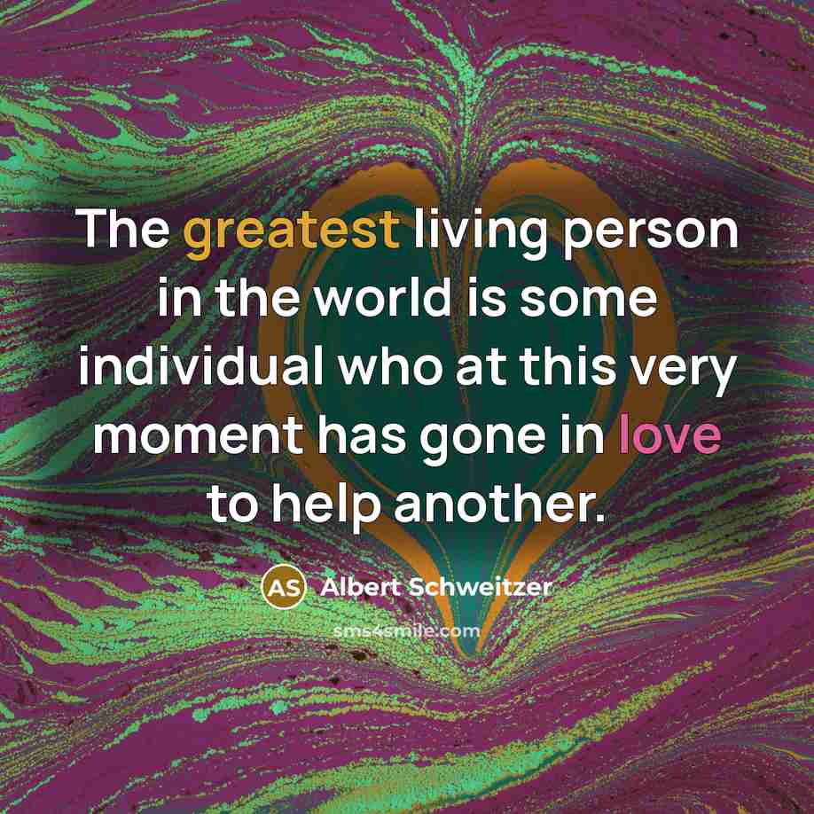 “The greatest living person in the world is some individual…” quote by Albert Schweitzer