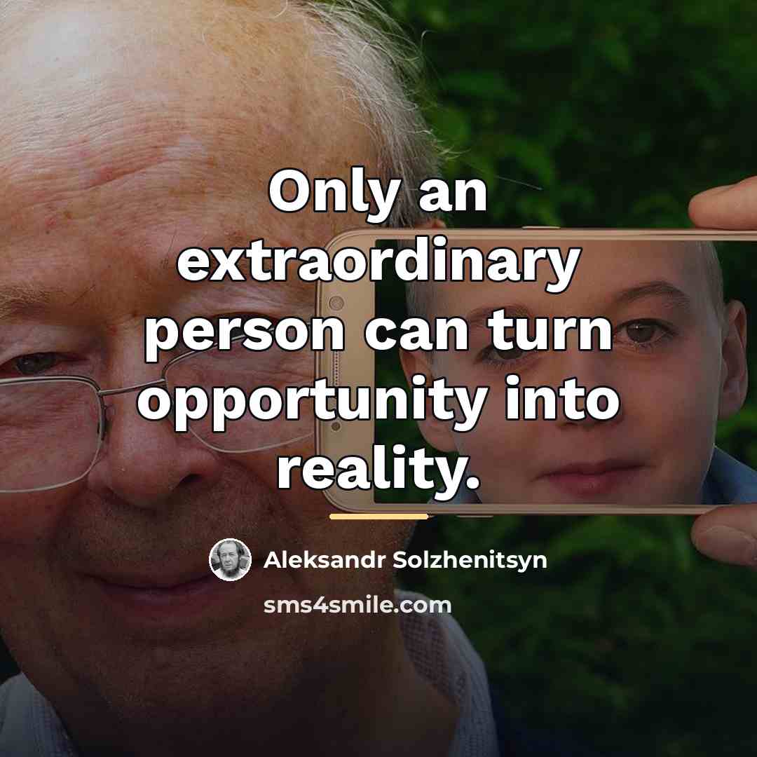 “Only an extraordinary person can turn opportunity into reality.…” quote by Aleksandr Solzhenitsyn