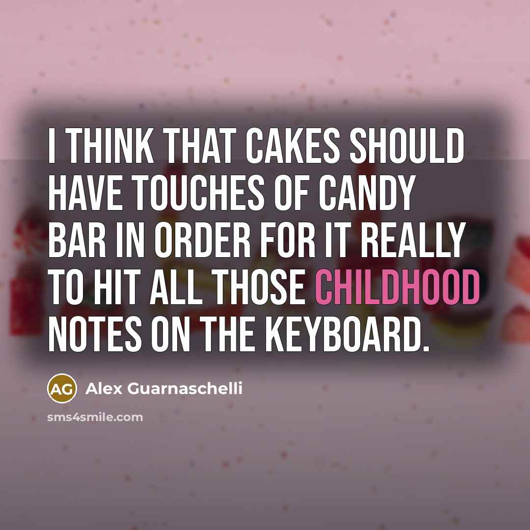 “I think that cakes should have touches of candy bar in order for it really to hit all those childhood notes on the keyboard.” quote by Alex Guarnaschelli