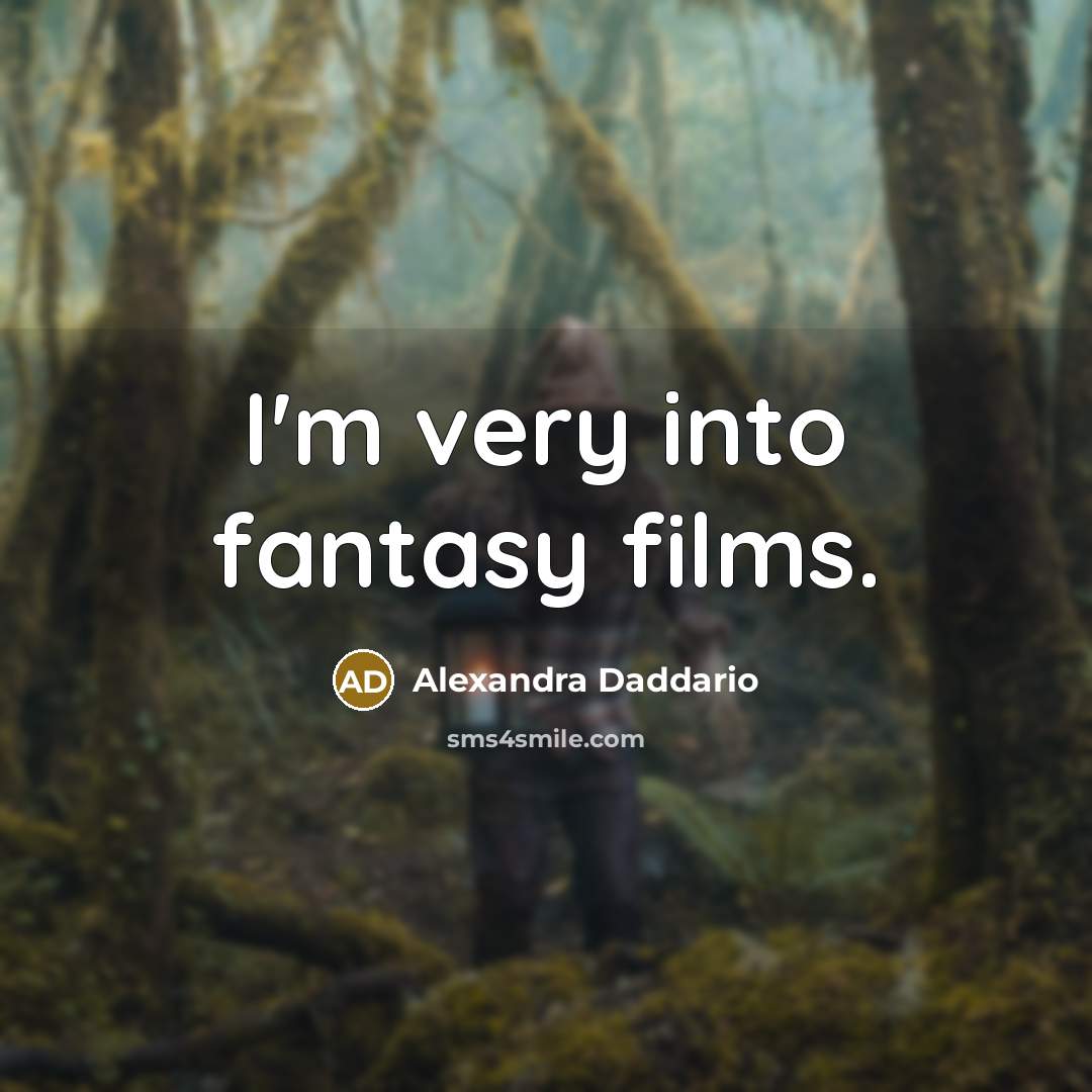 “I'm very into fantasy films.…” quote by Alexandra Daddario