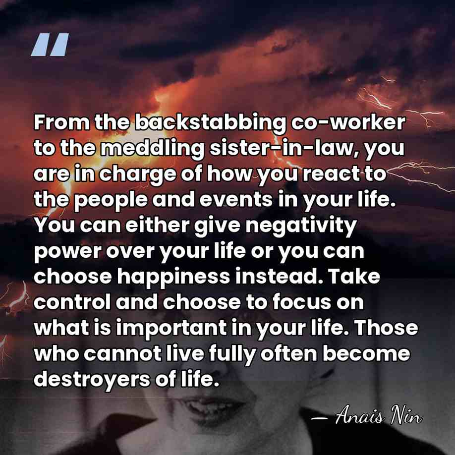 From the backstabbing co-worker to the meddling sister-in-law, you are in charge&hellip; - Anais Nin