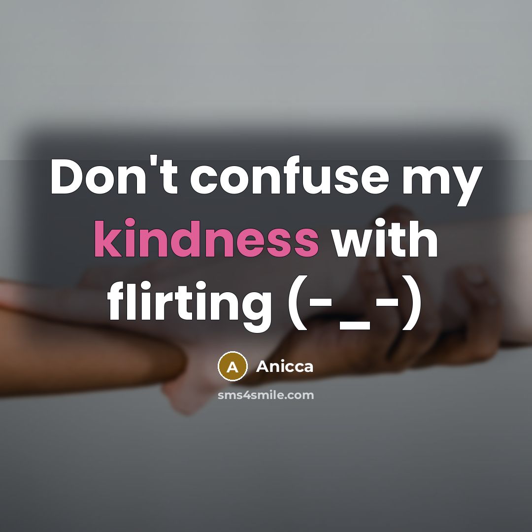 “Don't confuse my kindness with flirting (-_-)…” quote by Anicca