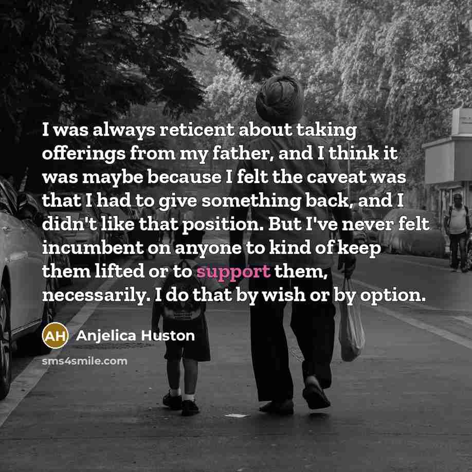 “I was always reticent about taking offerings from my father,…” quote by Anjelica Huston