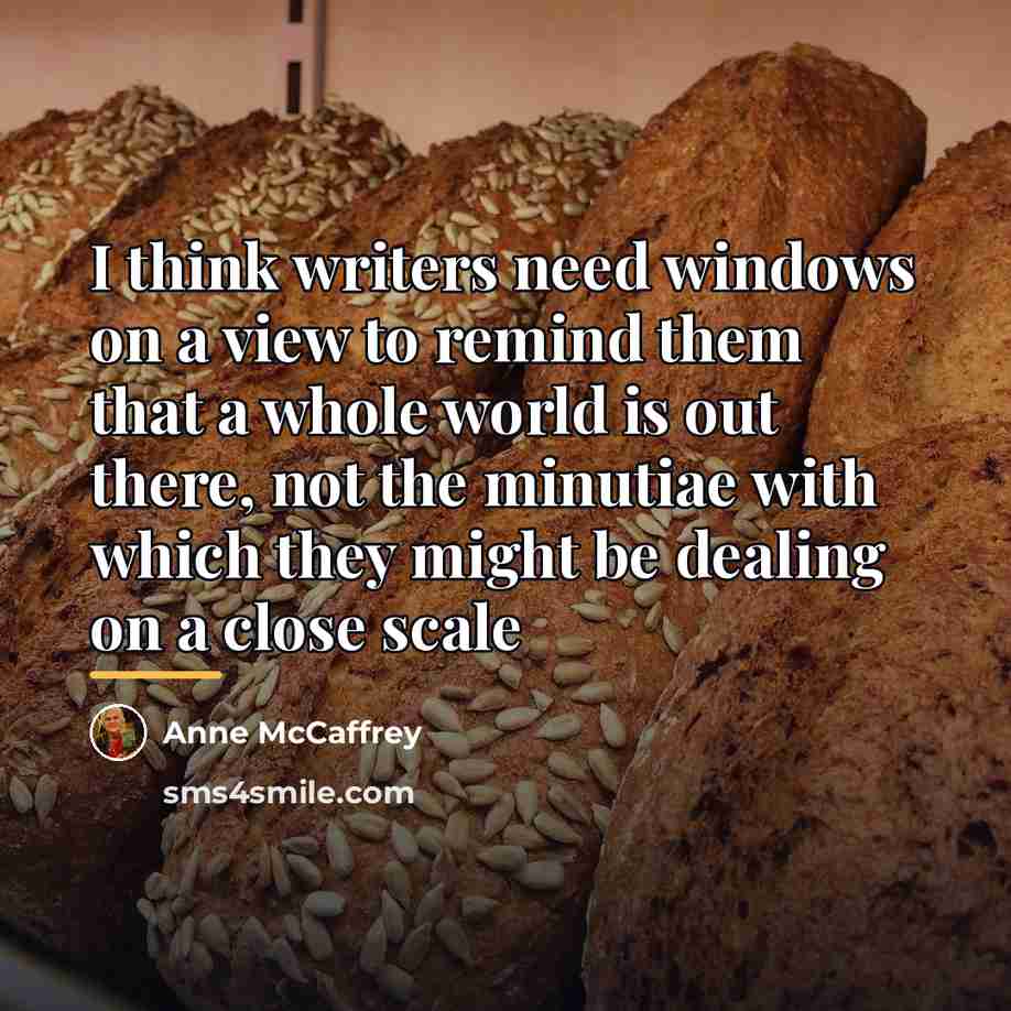 “I think writers need windows on a view to remind…” quote by Anne McCaffrey