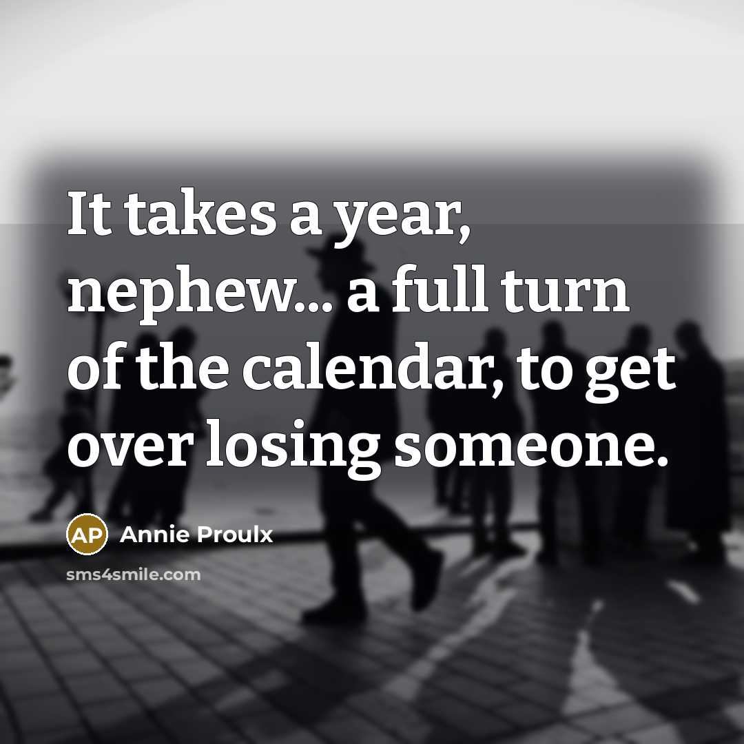 “It takes a year, nephew... a full turn of the…” quote by Annie Proulx