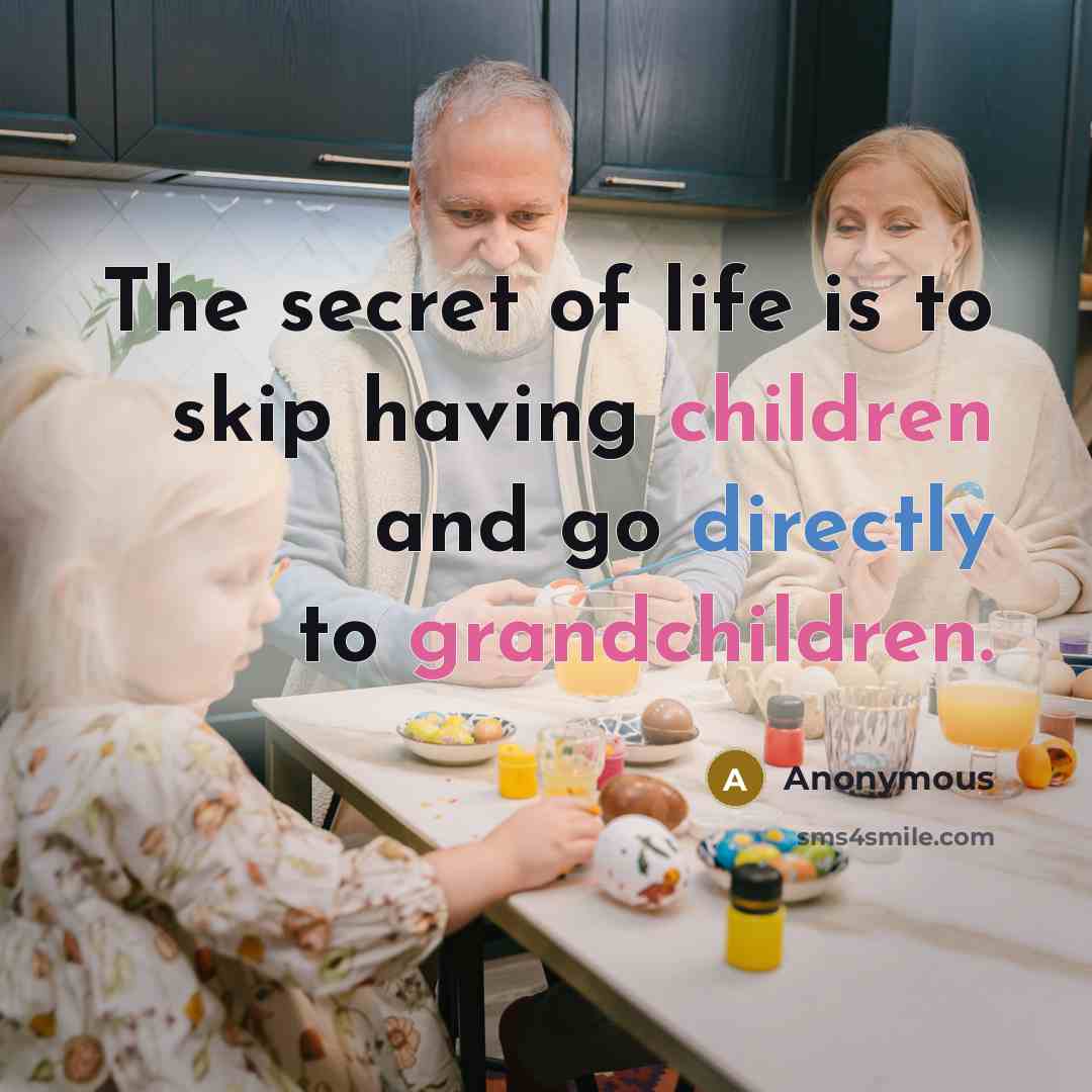 “The secret of life is to skip having children and go directly to grandchildren.” quote by Anonymous