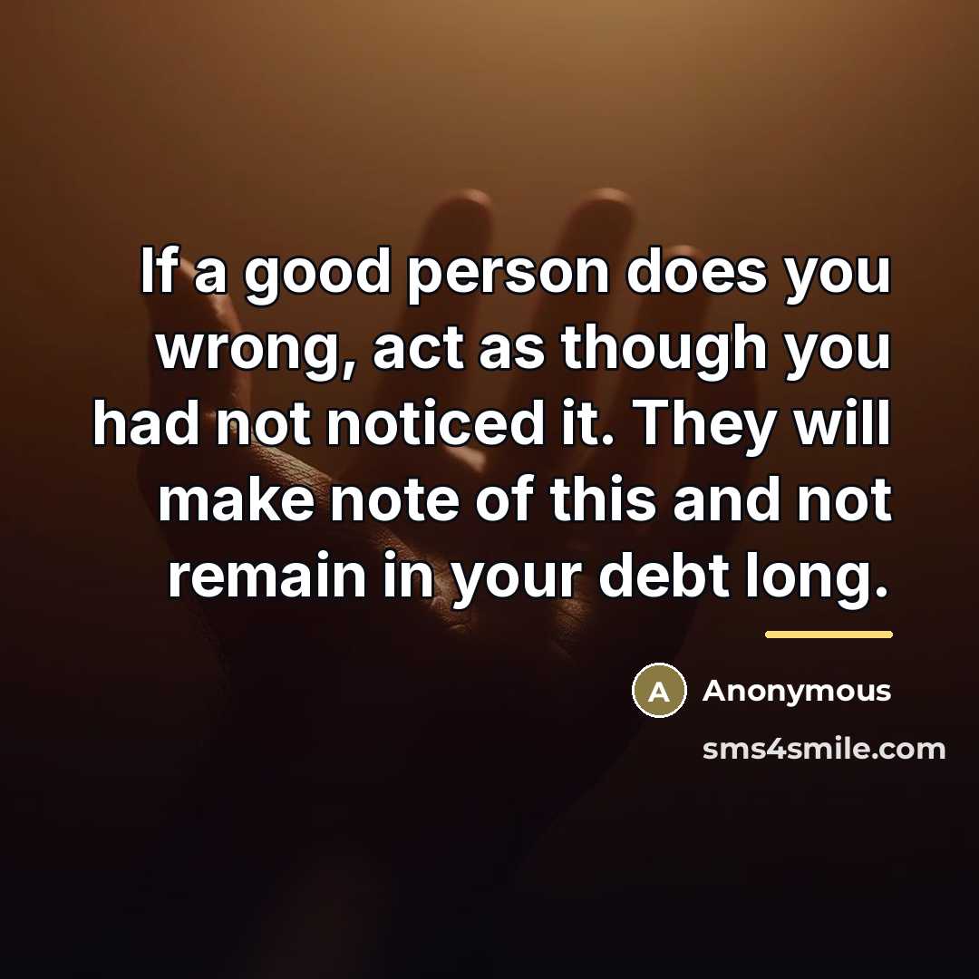 “If a good person does you wrong, act as though…” quote by Anonymous