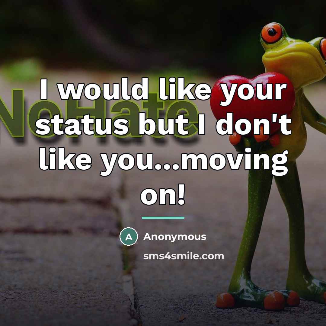 “I would like your status but I don't like you...moving…” quote by Anonymous
