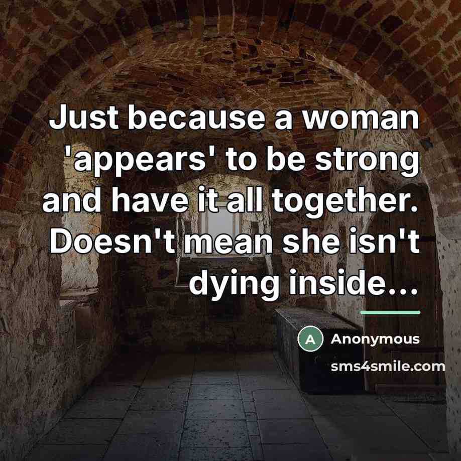 “Just because a woman 'appears' to be strong and have…” quote by Anonymous