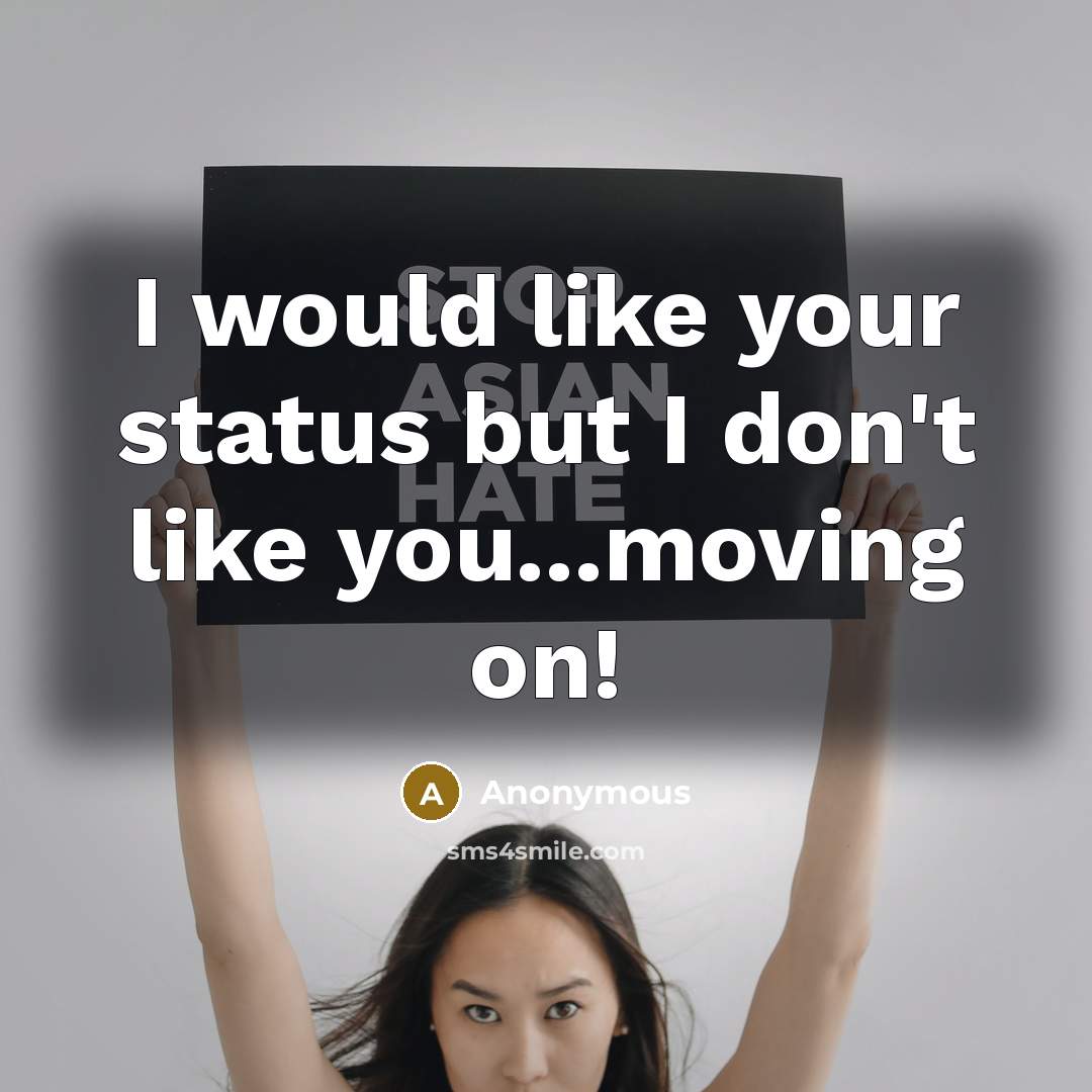 “I would like your status but I don't like you...moving on!” quote by Anonymous