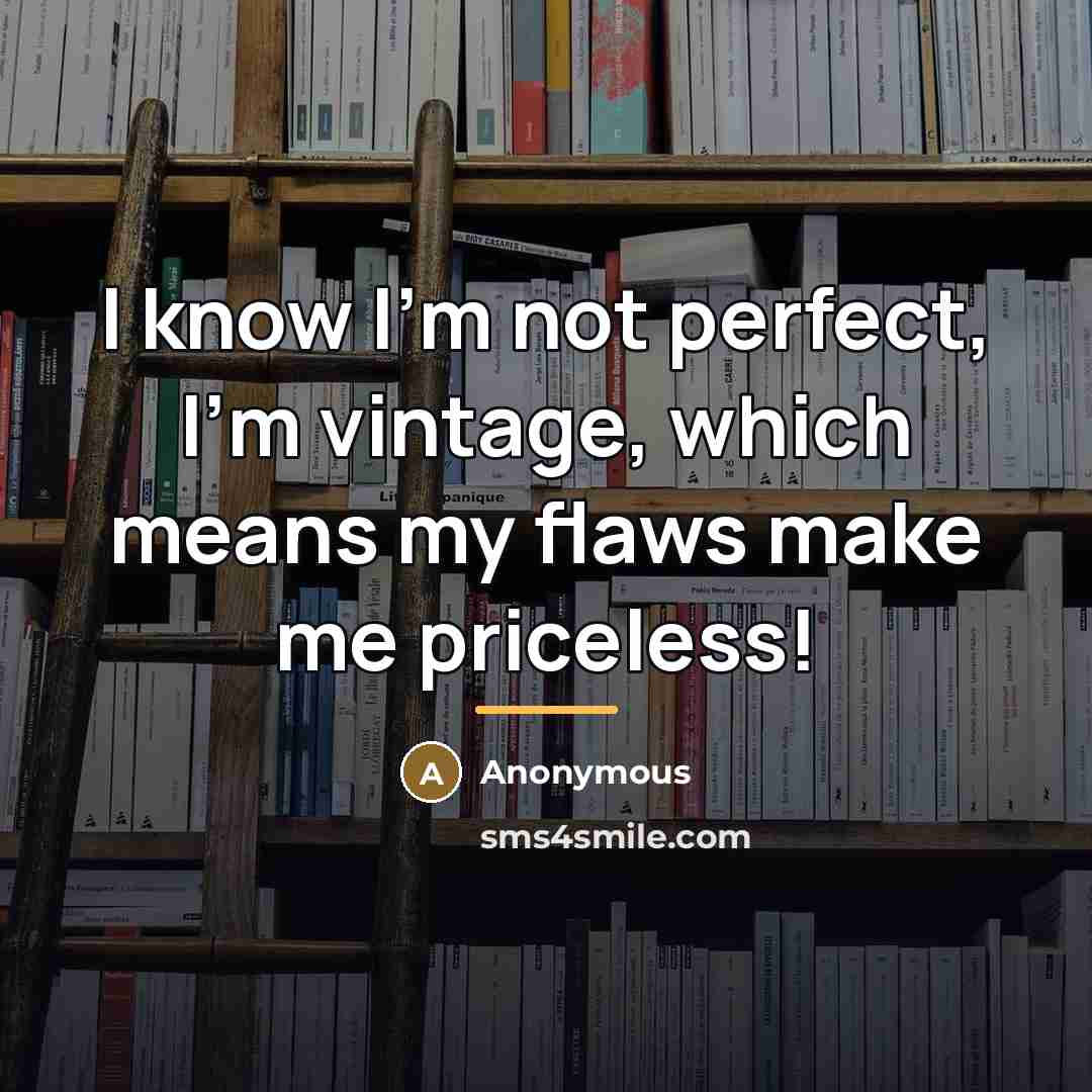 “I know I'm not perfect, I'm vintage, which means my…” quote by Anonymous