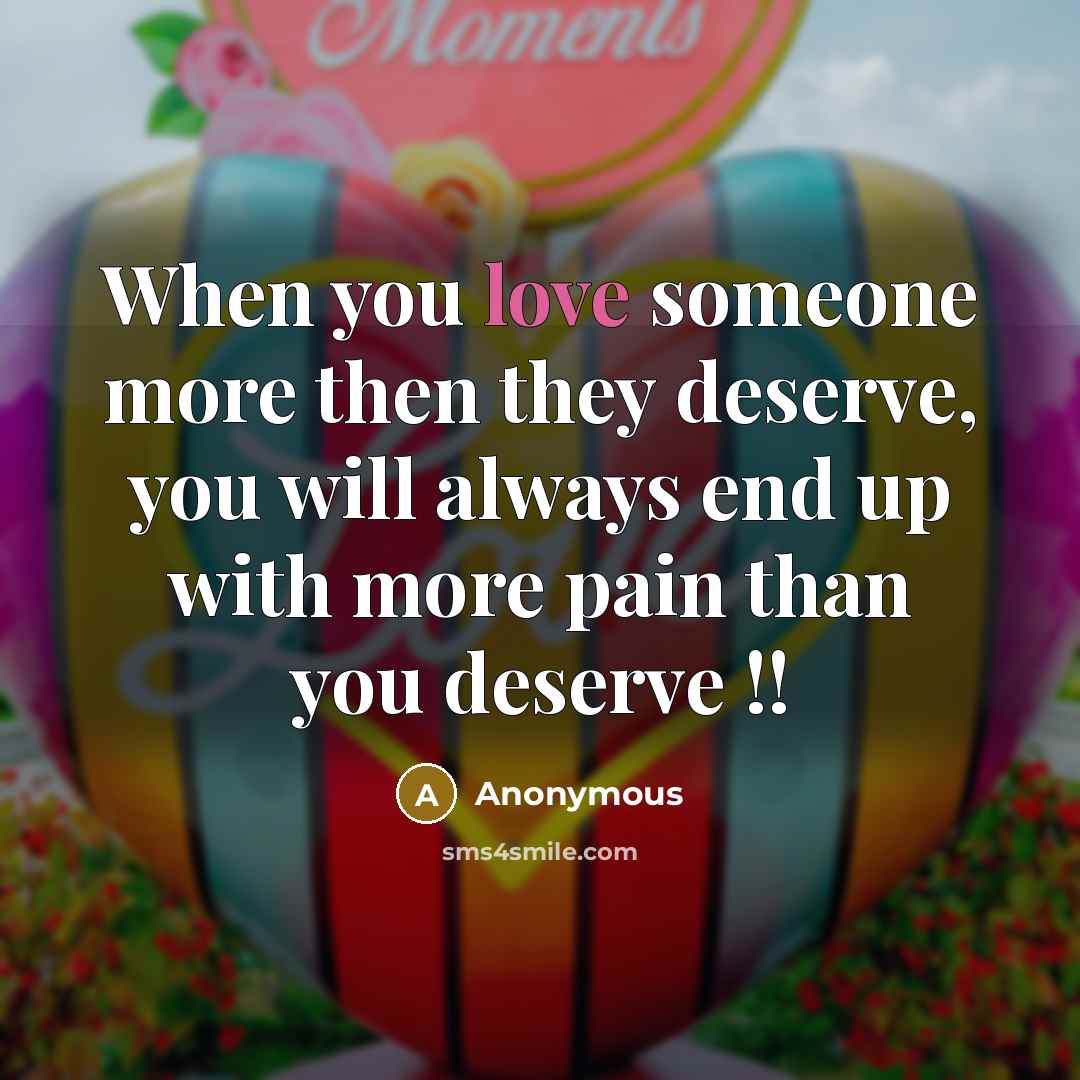 “When you love someone more then they deserve, you will…” quote by Anonymous