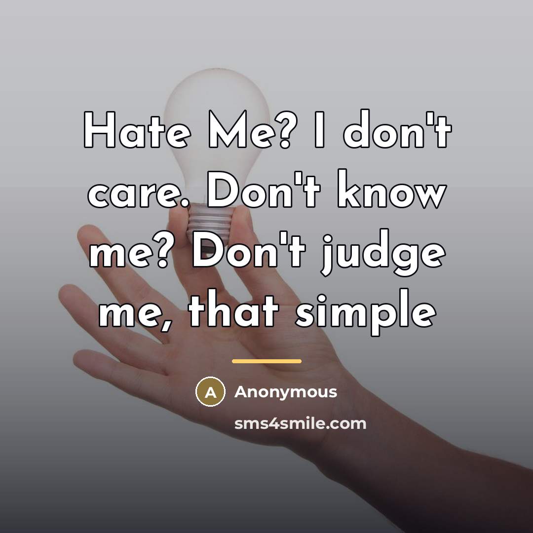 “Hate Me? I don't care. Don't know me? Don't judge…” quote by Anonymous