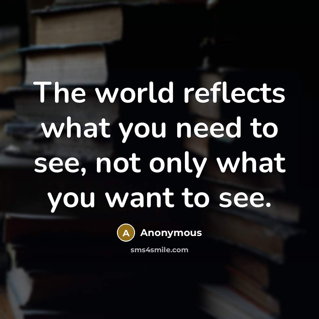 “The world reflects what you need to see, not only…” quote by Anonymous