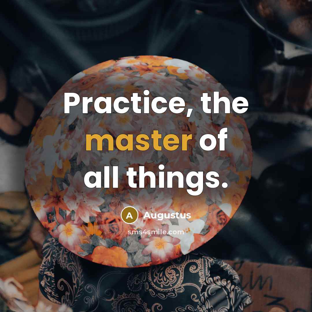 “Practice, the master of all things.…” quote by Augustus