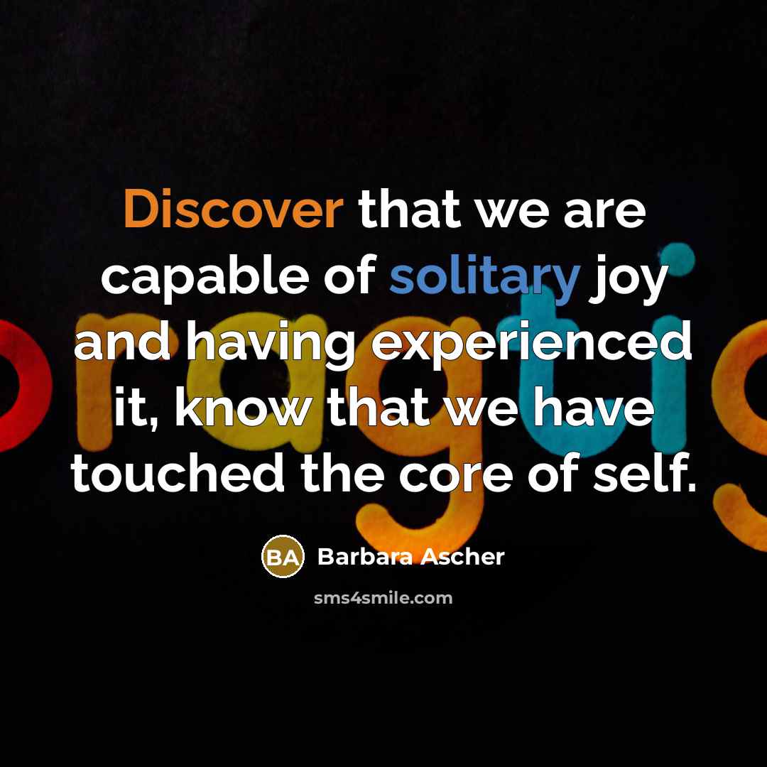 “Discover that we are capable of solitary joy and having…” quote by Barbara Ascher