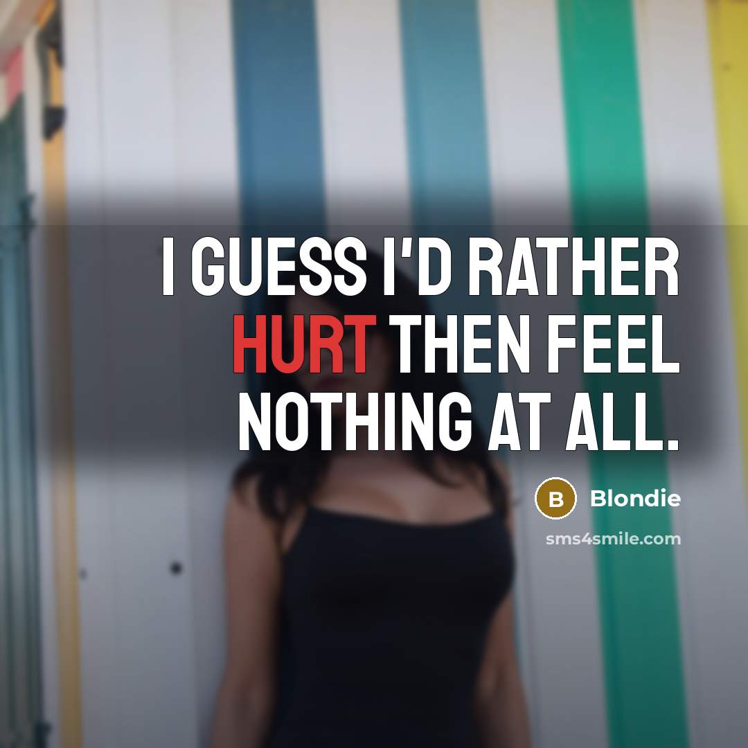 “I guess I'd rather hurt then feel nothing at all.…” quote by Blondie