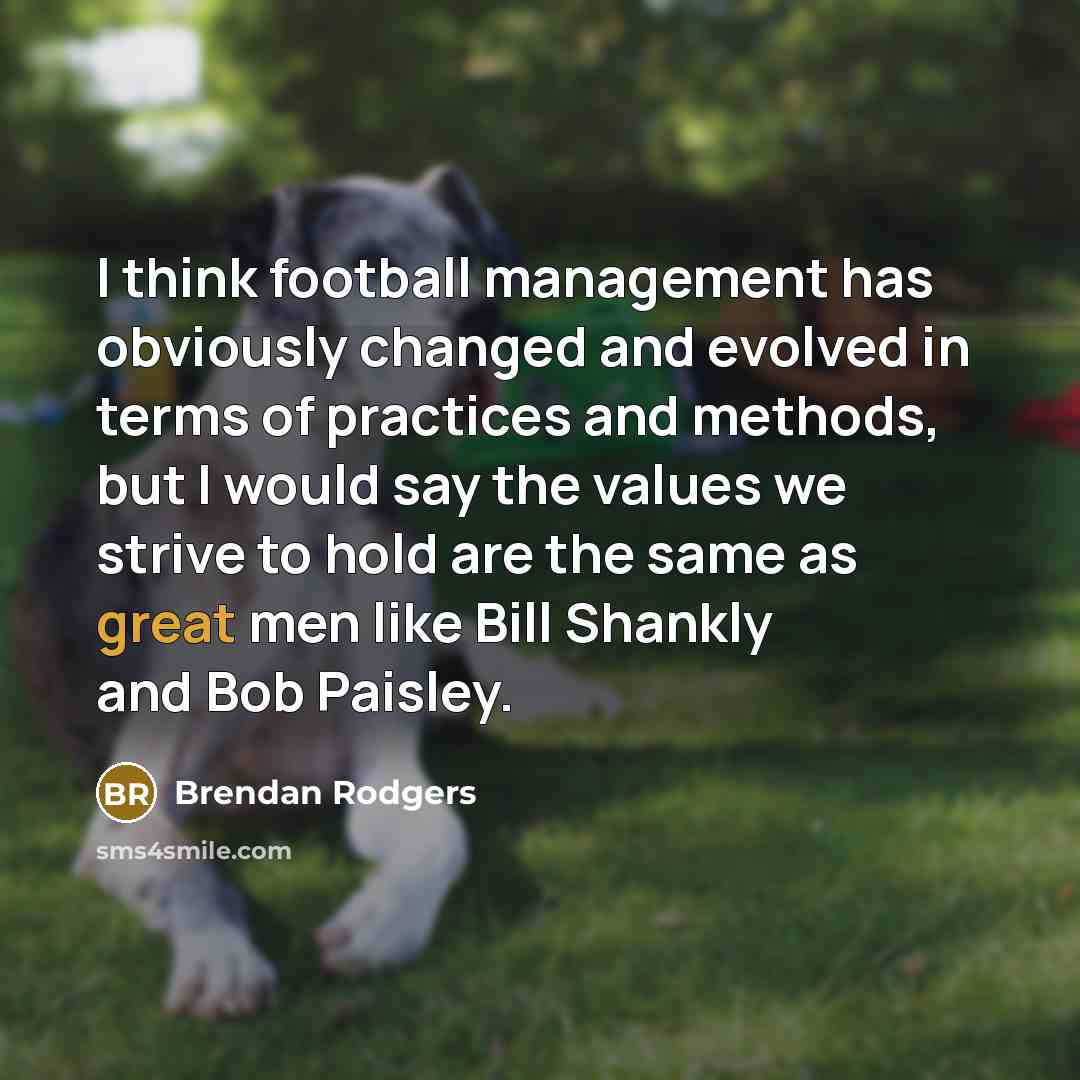 “I think football management has obviously changed and evolved in…” quote by Brendan Rodgers
