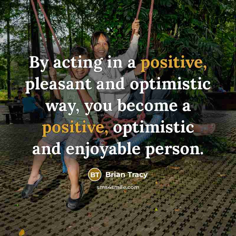 “By acting in a positive, pleasant and optimistic way, you…” quote by Brian Tracy