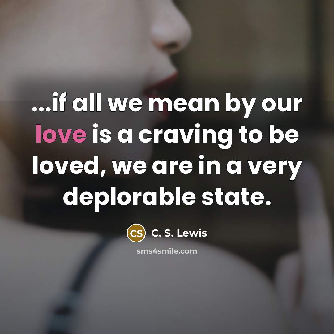 “...if all we mean by our love is a craving…” quote by C. S. Lewis