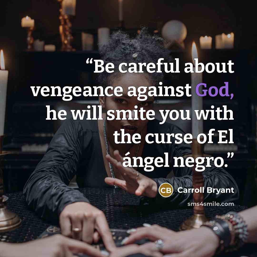 “Be careful about vengeance against God, he will smite you with the curse of El ángel negro.” quote by Carroll Bryant