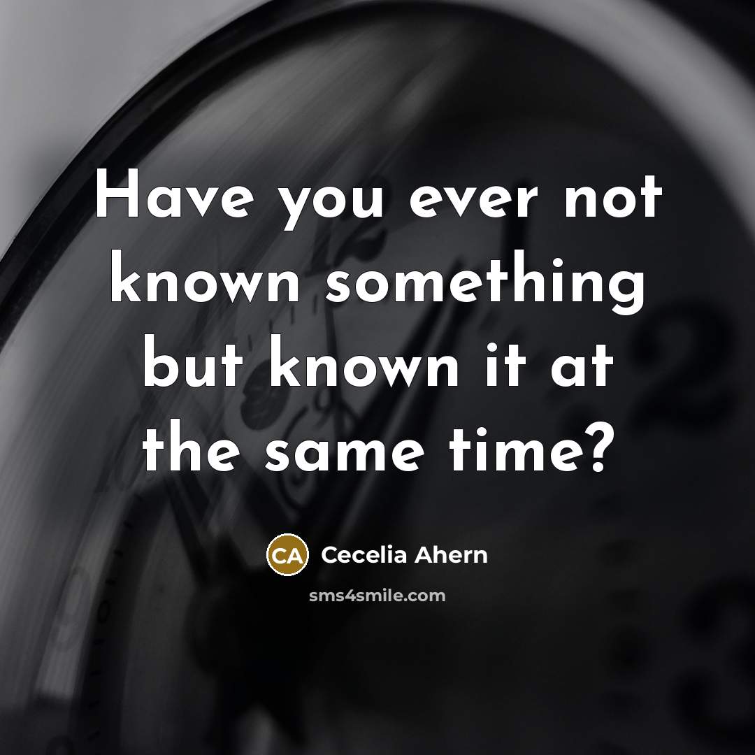 “Have you ever not known something but known it at…” quote by Cecelia Ahern