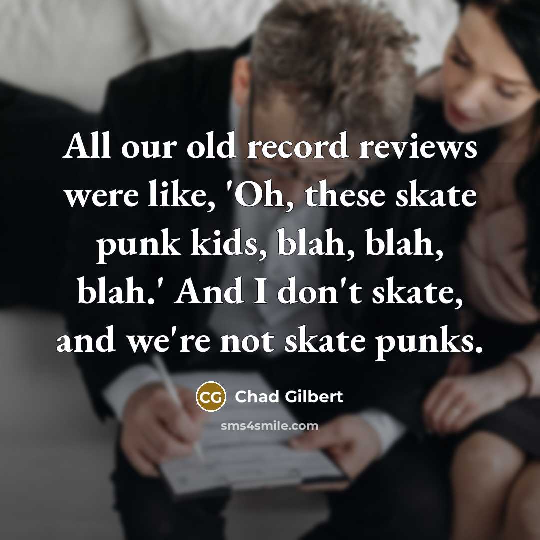 “All our old record reviews were like, 'Oh, these skate…” quote by Chad Gilbert
