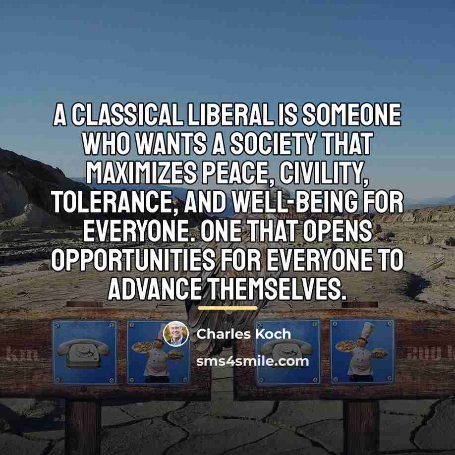 “A classical liberal is someone who wants a society that…” quote by Charles Koch