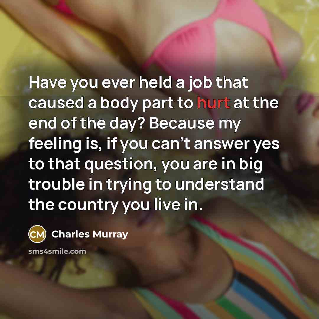 “Have you ever held a job that caused a body…” quote by Charles Murray