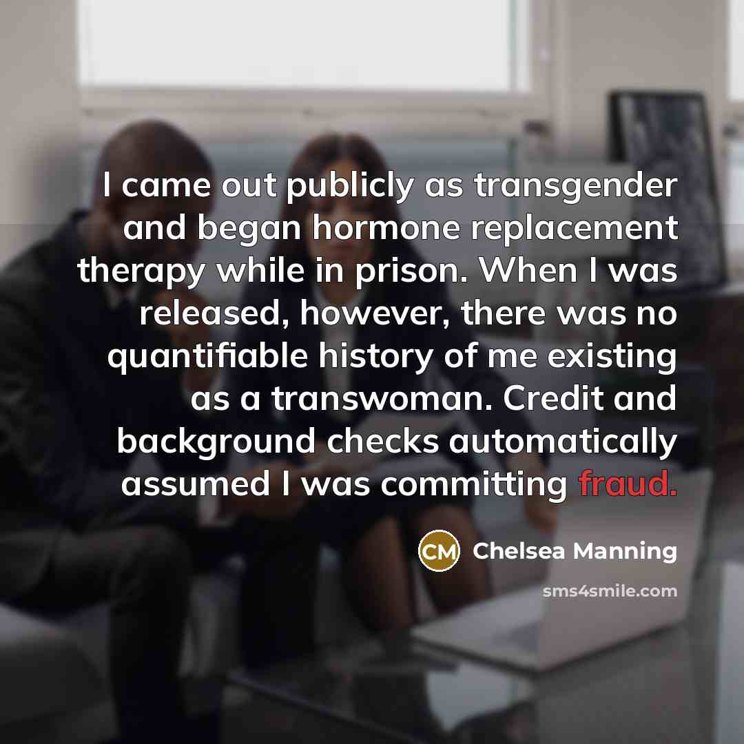 “I came out publicly as transgender and began hormone replacement…” quote by Chelsea Manning