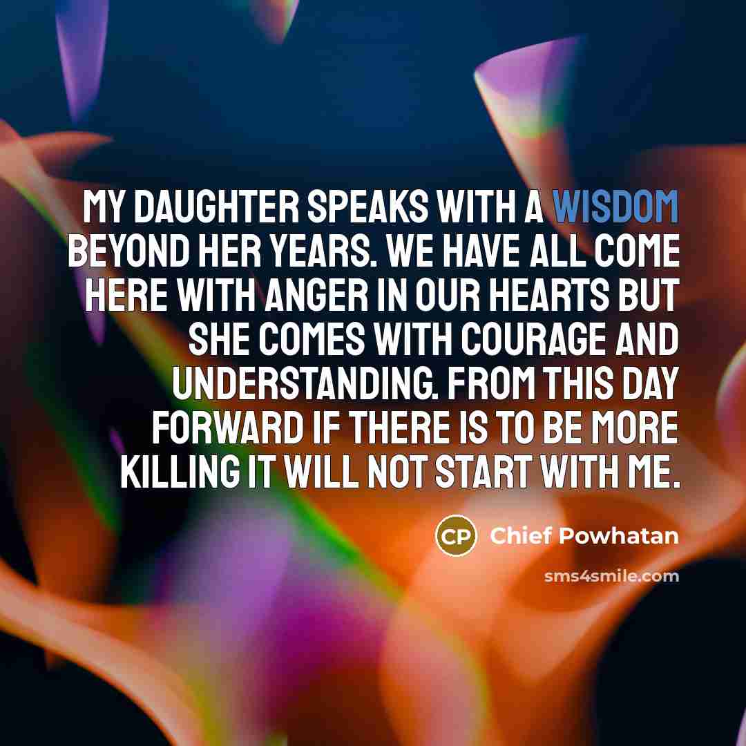 “My daughter speaks with a wisdom beyond her years. We…” quote by Chief Powhatan