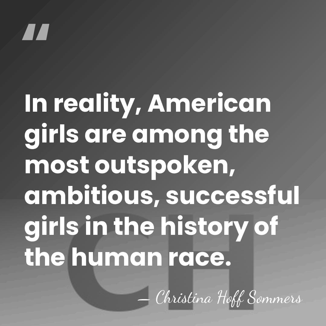 In reality, American girls are among the most outspoken, ambitious, successful girls&hellip; - Christina Hoff Sommers