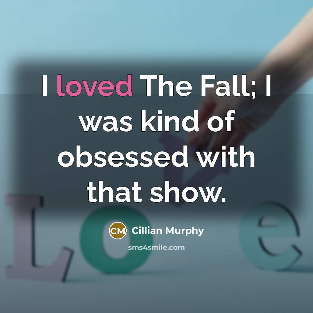 “I loved The Fall; I was kind of obsessed with…” quote by Cillian Murphy