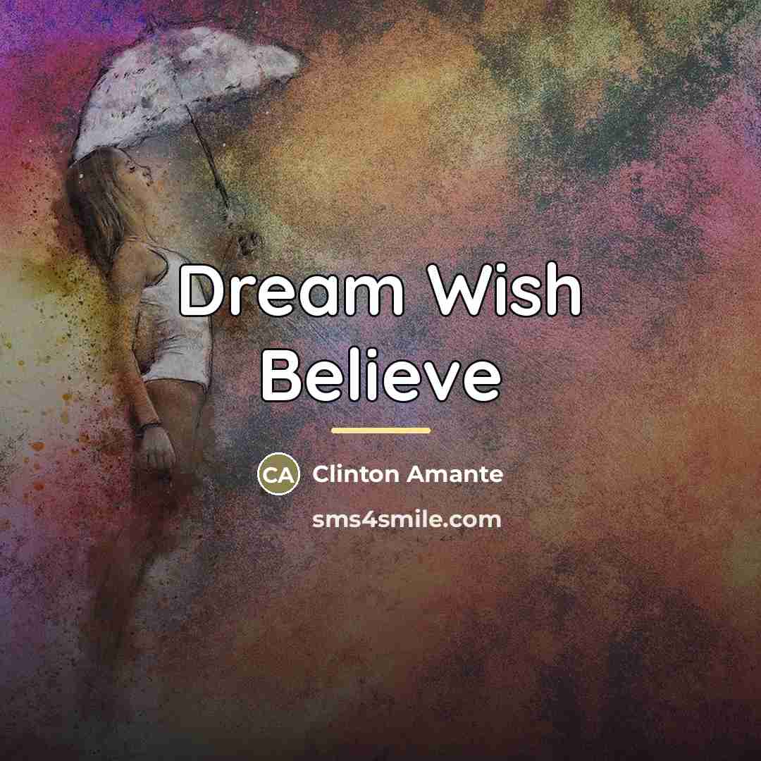 “Dream Wish Believe…” quote by Clinton Amante