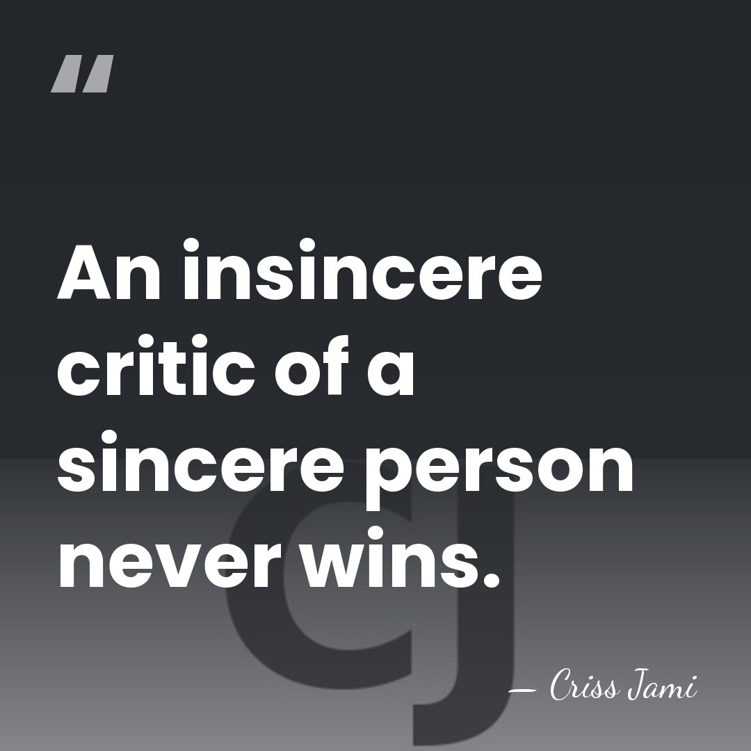 An insincere critic of a sincere person never wins. - Criss Jami