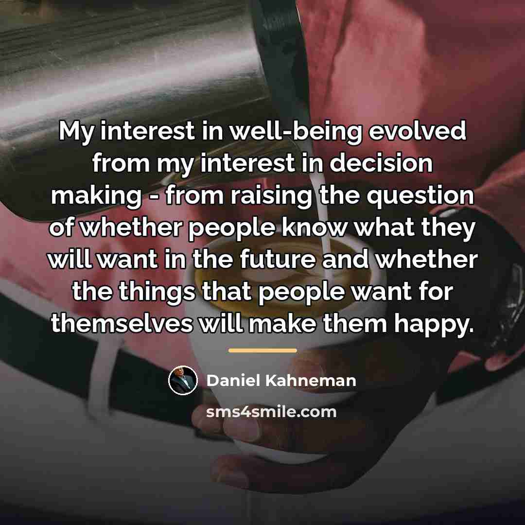 “My interest in well-being evolved from my interest in decision…” quote by Daniel Kahneman