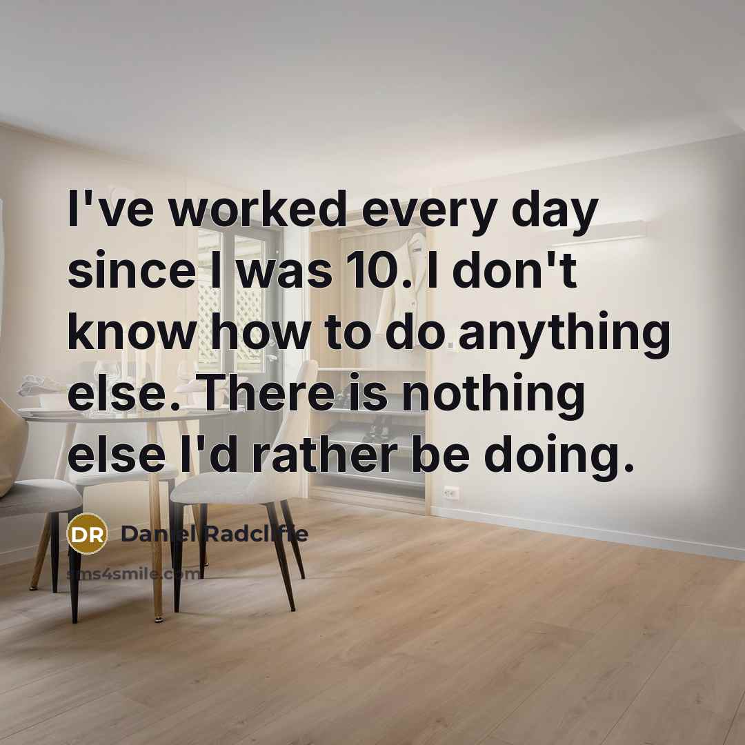 “I've worked every day since I was 10. I don't…” quote by Daniel Radcliffe